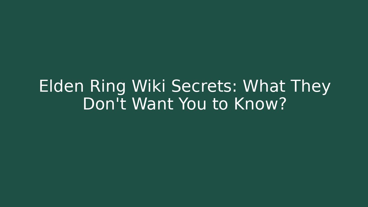 Elden Ring Wiki Secrets: What They Don't Want You to Know?