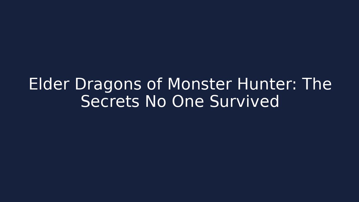 Elder Dragons of Monster Hunter: The Secrets No One Survived