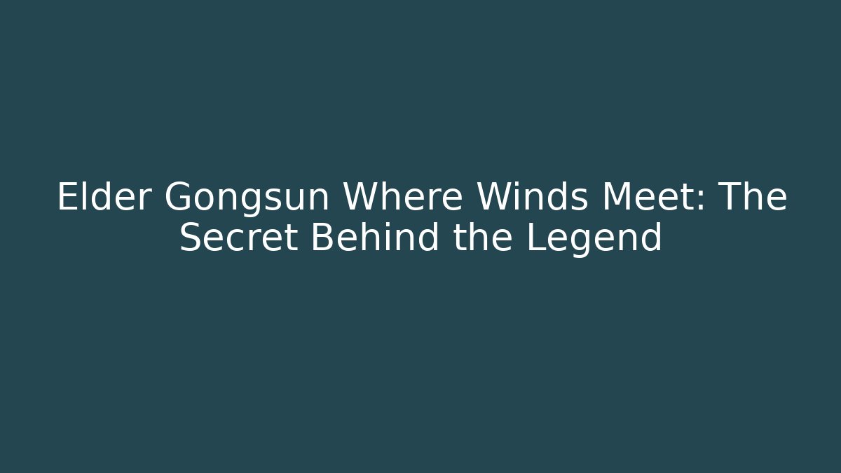 Elder Gongsun Where Winds Meet: The Secret Behind the Legend