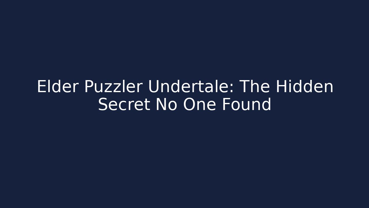 Elder Puzzler Undertale: The Hidden Secret No One Found