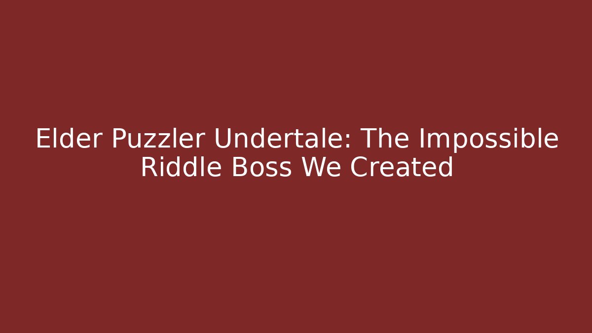 Elder Puzzler Undertale: The Impossible Riddle Boss We Created