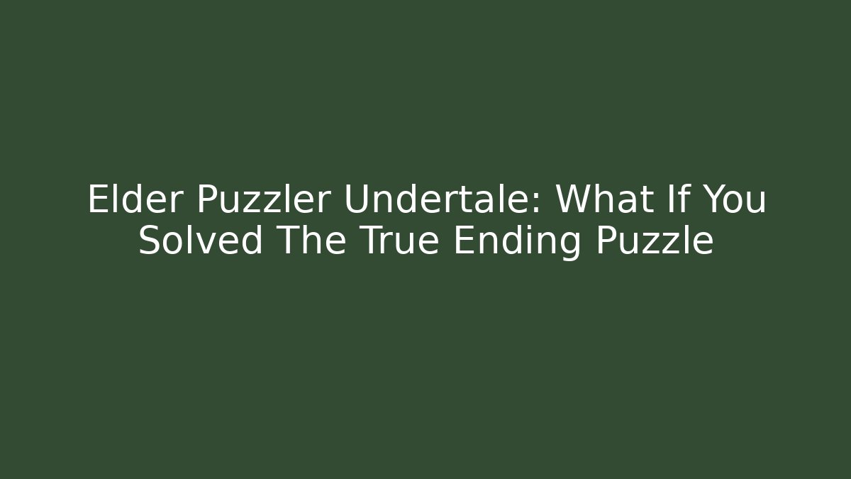 Elder Puzzler Undertale: What If You Solved The True Ending Puzzle - Método de Aprovação