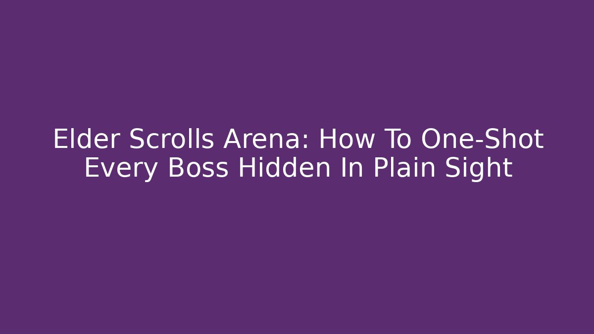 Elder Scrolls Arena: How To One-Shot Every Boss Hidden In Plain Sight