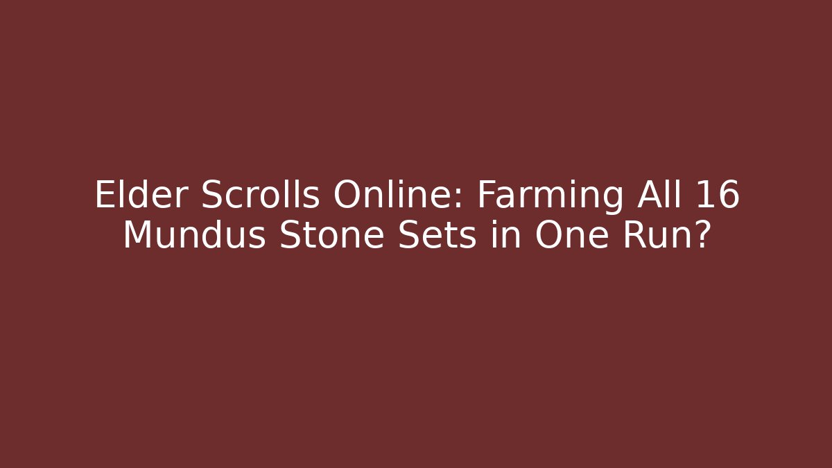 Elder Scrolls Online: Farming All 16 Mundus Stone Sets in One Run?