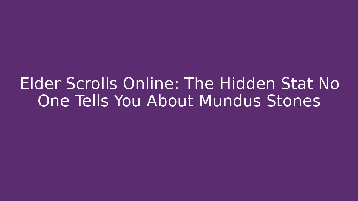 Elder Scrolls Online: The Hidden Stat No One Tells You About Mundus Stones