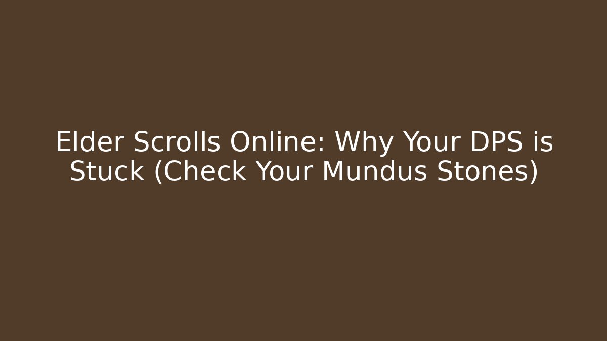 Elder Scrolls Online: Why Your DPS is Stuck (Check Your Mundus Stones)