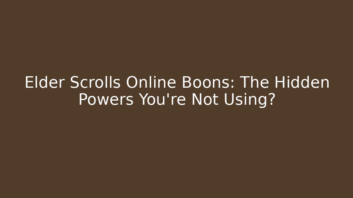 Elder Scrolls Online Boons: The Hidden Powers You're Not Using? - Método de Aprovação