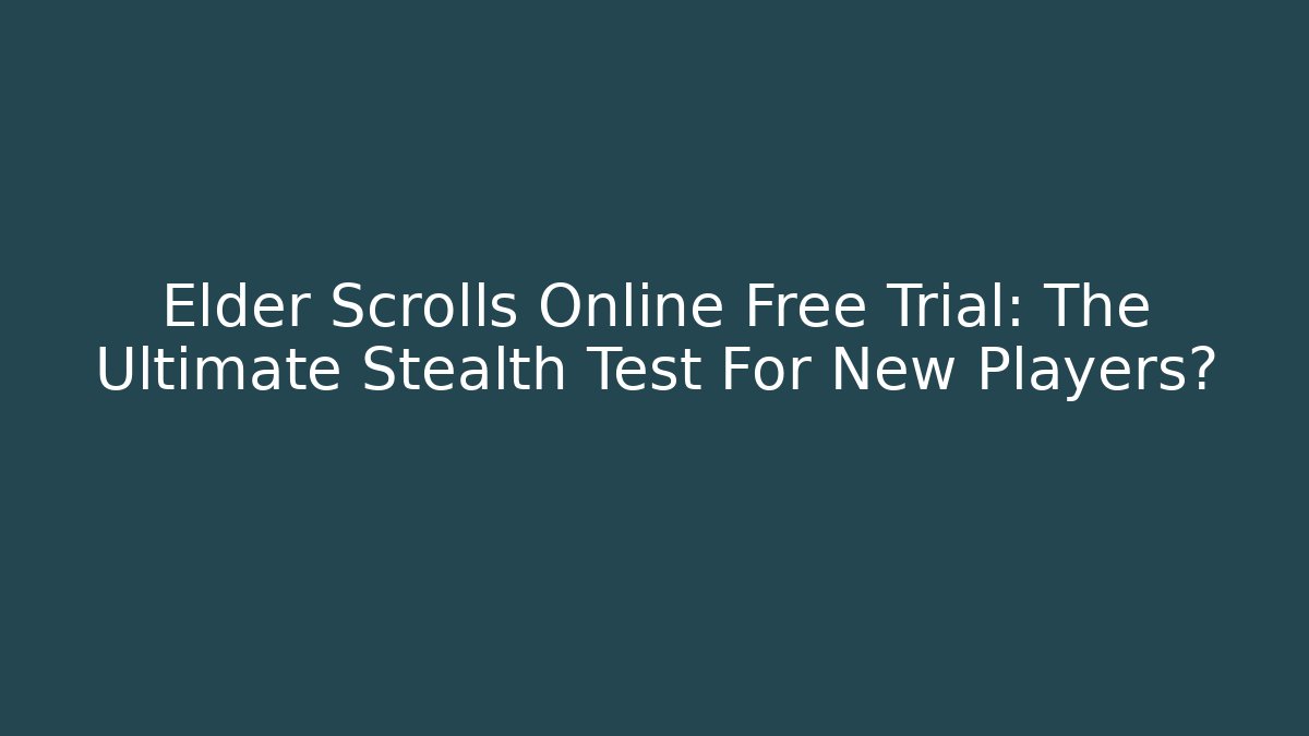 Elder Scrolls Online Free Trial: The Ultimate Stealth Test For New Players?