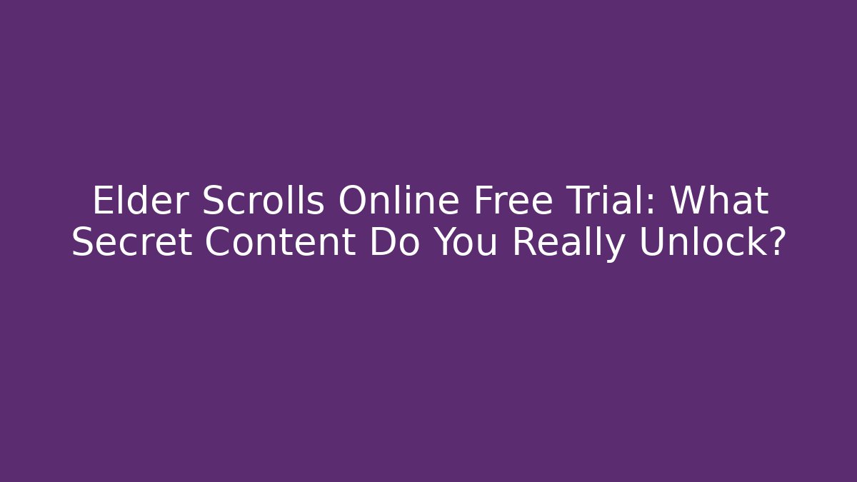 Elder Scrolls Online Free Trial: What Secret Content Do You Really Unlock?