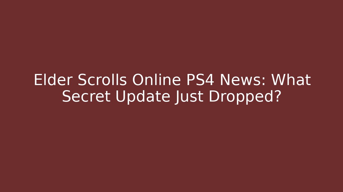 Elder Scrolls Online PS4 News: What Secret Update Just Dropped?