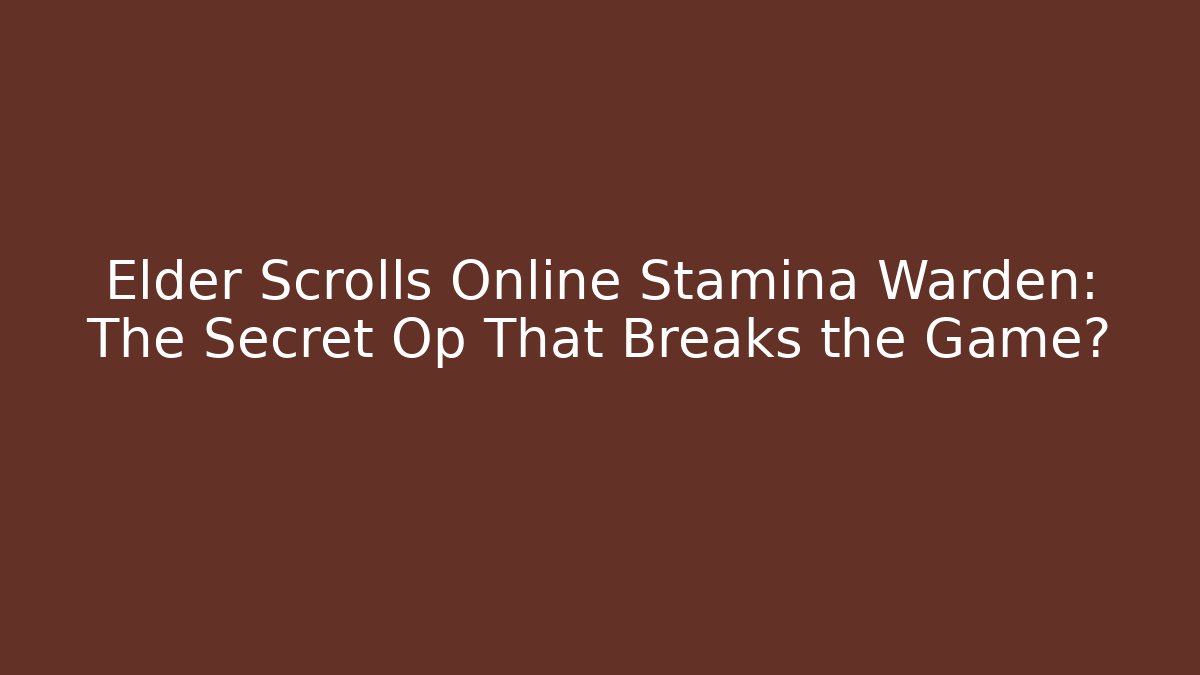 Elder Scrolls Online Stamina Warden: The Secret Op That Breaks the Game?