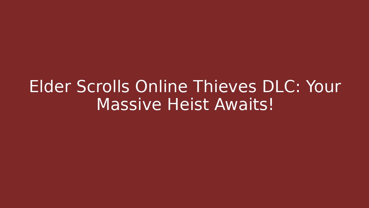 Elder Scrolls Online Thieves DLC: Your Massive Heist Awaits! - Método de Aprovação