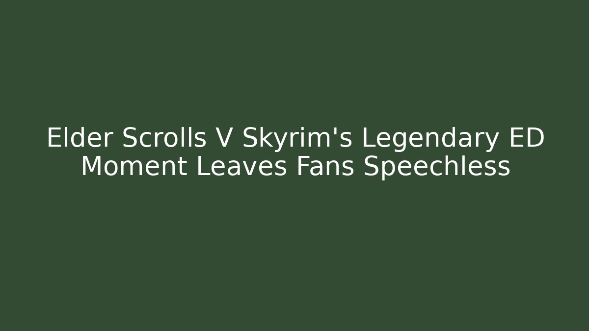Elder Scrolls V Skyrim's Legendary ED Moment Leaves Fans Speechless