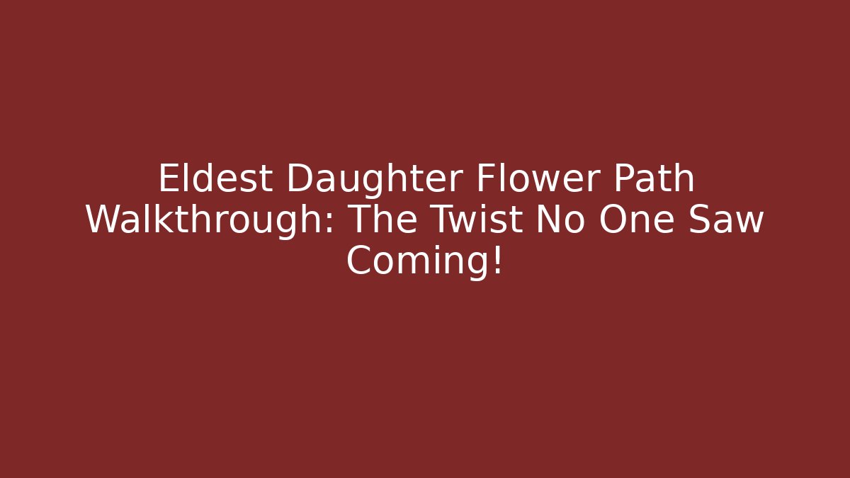 Eldest Daughter Flower Path Walkthrough: The Twist No One Saw Coming!