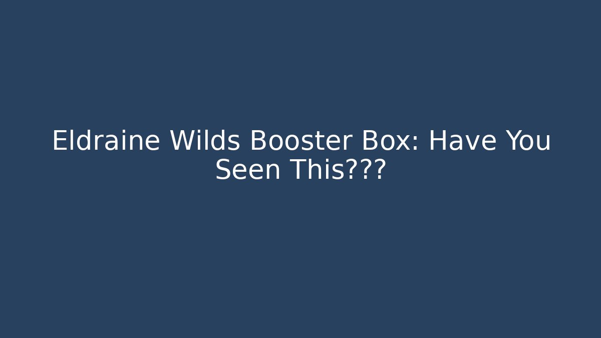 Eldraine Wilds Booster Box: Have You Seen This???