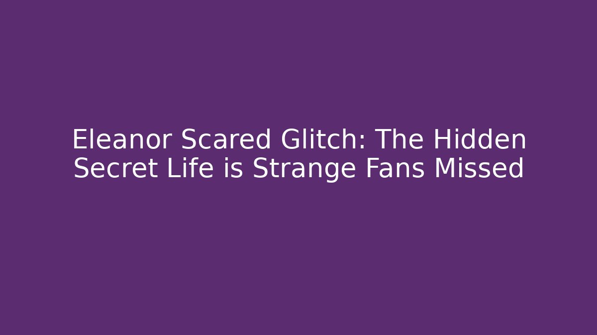 Eleanor Scared Glitch: The Hidden Secret Life is Strange Fans Missed