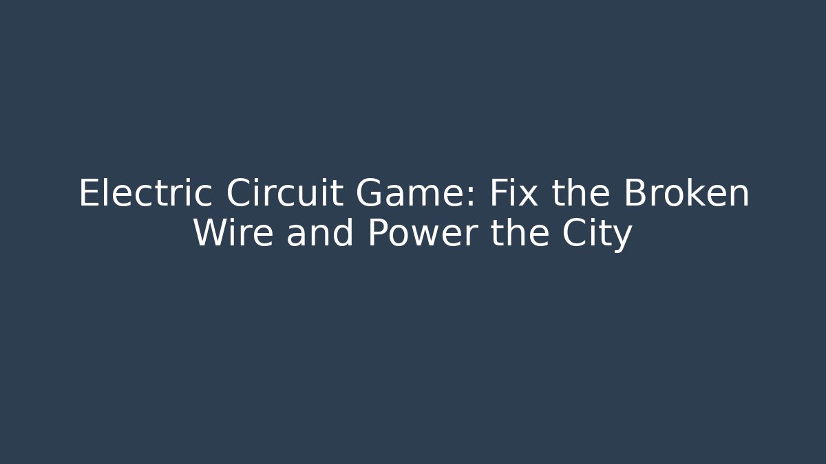 Electric Circuit Game: Fix the Broken Wire and Power the City