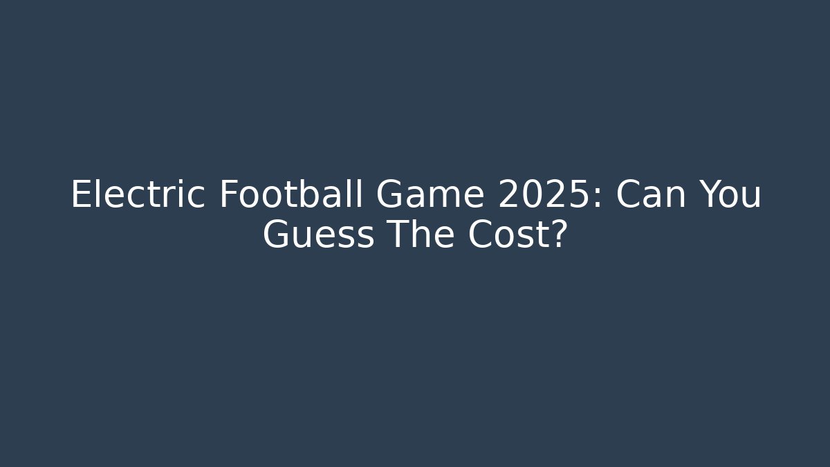 Electric Football Game 2025: Can You Guess The Cost?