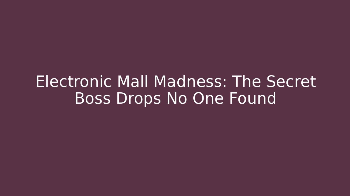 Electronic Mall Madness: The Secret Boss Drops No One Found