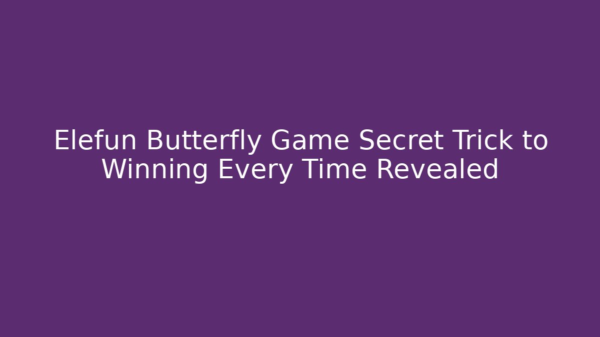 Elefun Butterfly Game Secret Trick to Winning Every Time Revealed