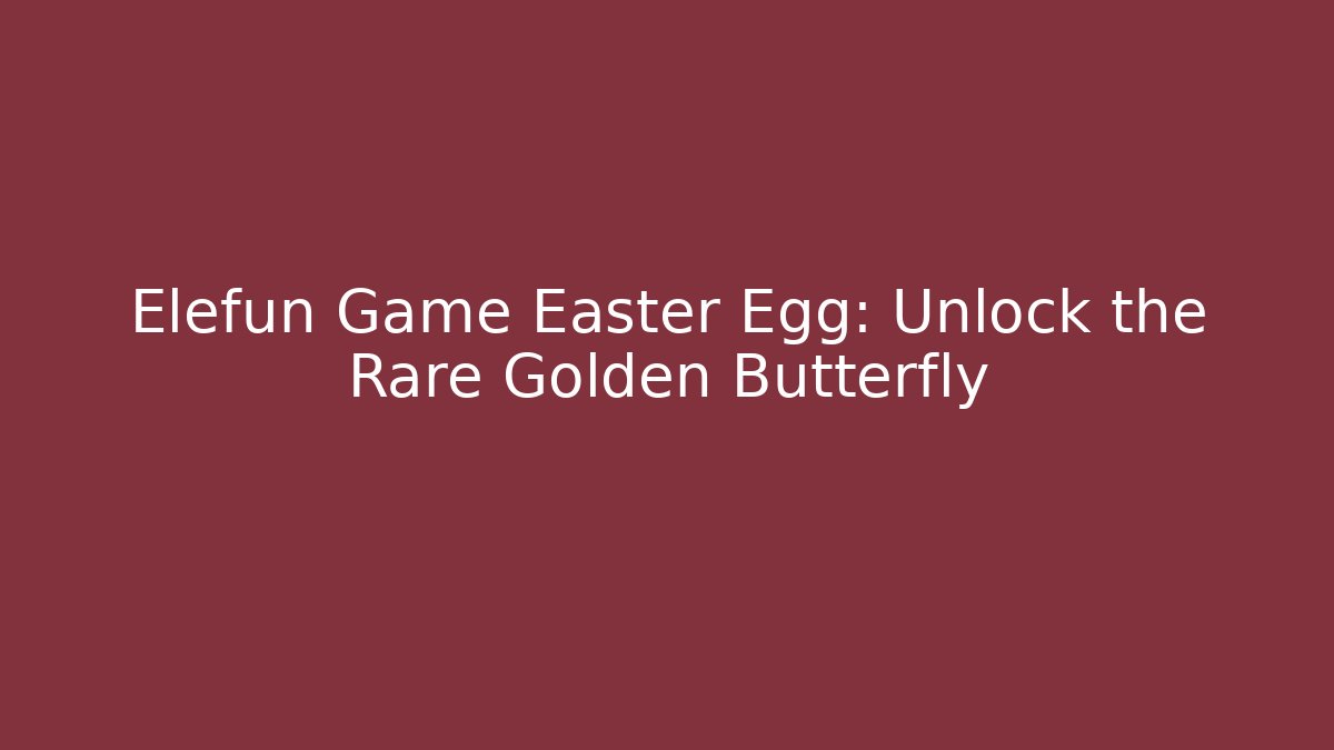 Elefun Game Easter Egg: Unlock the Rare Golden Butterfly