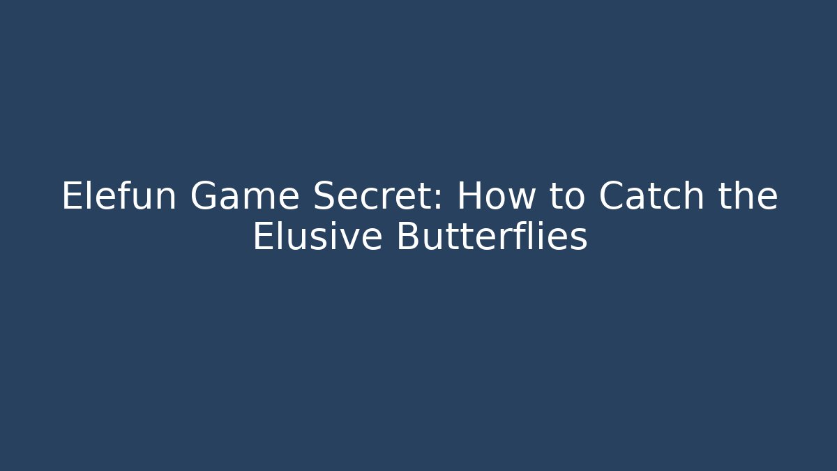 Elefun Game Secret: How to Catch the Elusive Butterflies