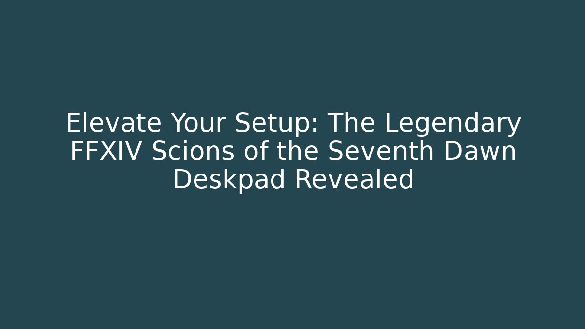 Elevate Your Setup: The Legendary FFXIV Scions of the Seventh Dawn Deskpad Revealed