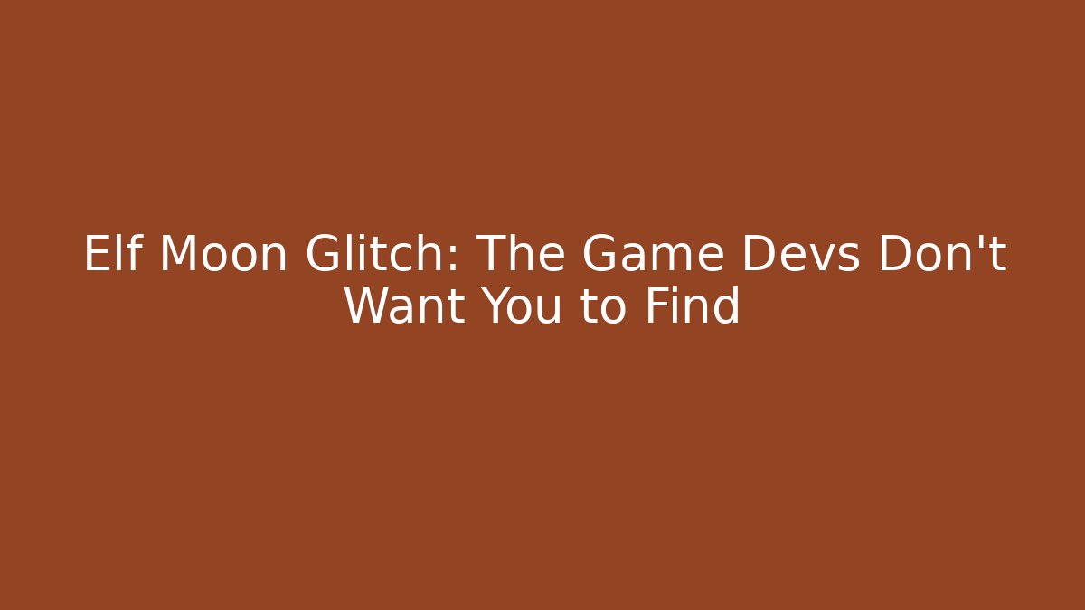 Elf Moon Glitch: The Game Devs Don't Want You to Find