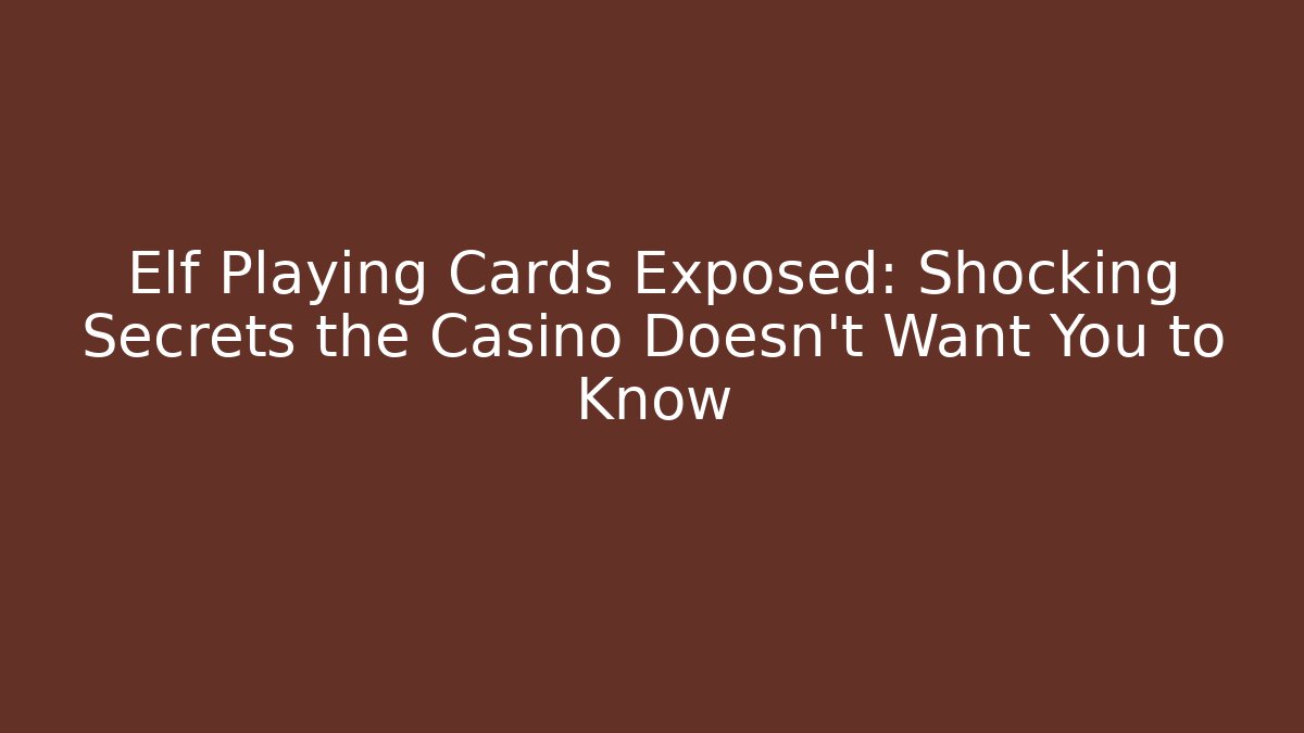 Elf Playing Cards Exposed: Shocking Secrets the Casino Doesn't Want You to Know