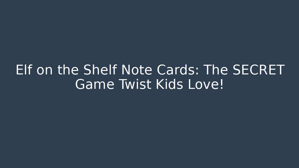 Elf on the Shelf Note Cards: The SECRET Game Twist Kids Love!