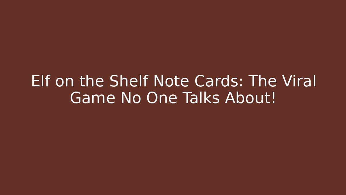 Elf on the Shelf Note Cards: The Viral Game No One Talks About!