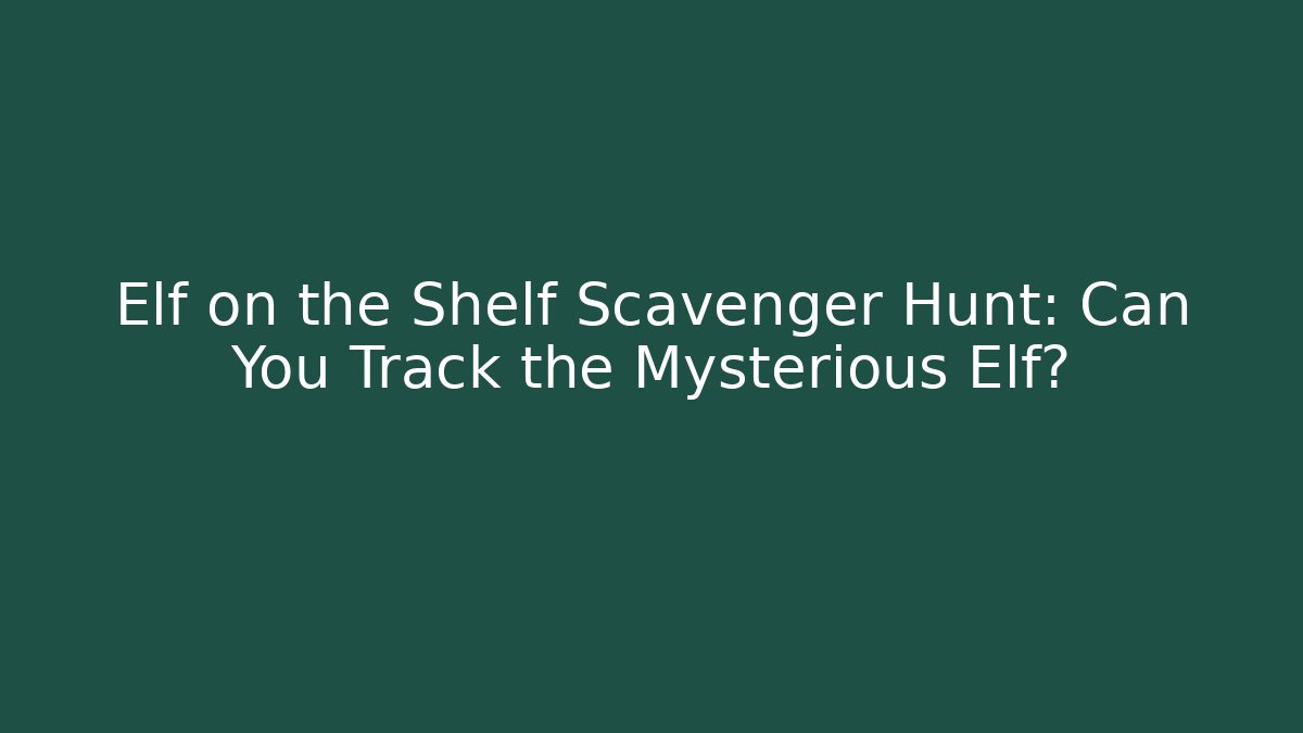 Elf on the Shelf Scavenger Hunt: Can You Track the Mysterious Elf?
