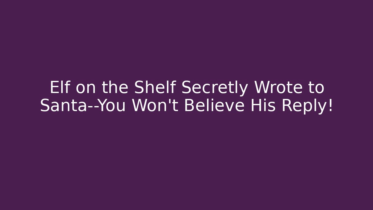 Elf on the Shelf Secretly Wrote to Santa—You Won’t Believe His Reply!