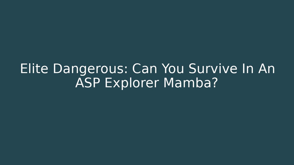 Elite Dangerous: Can You Survive In An ASP Explorer Mamba?