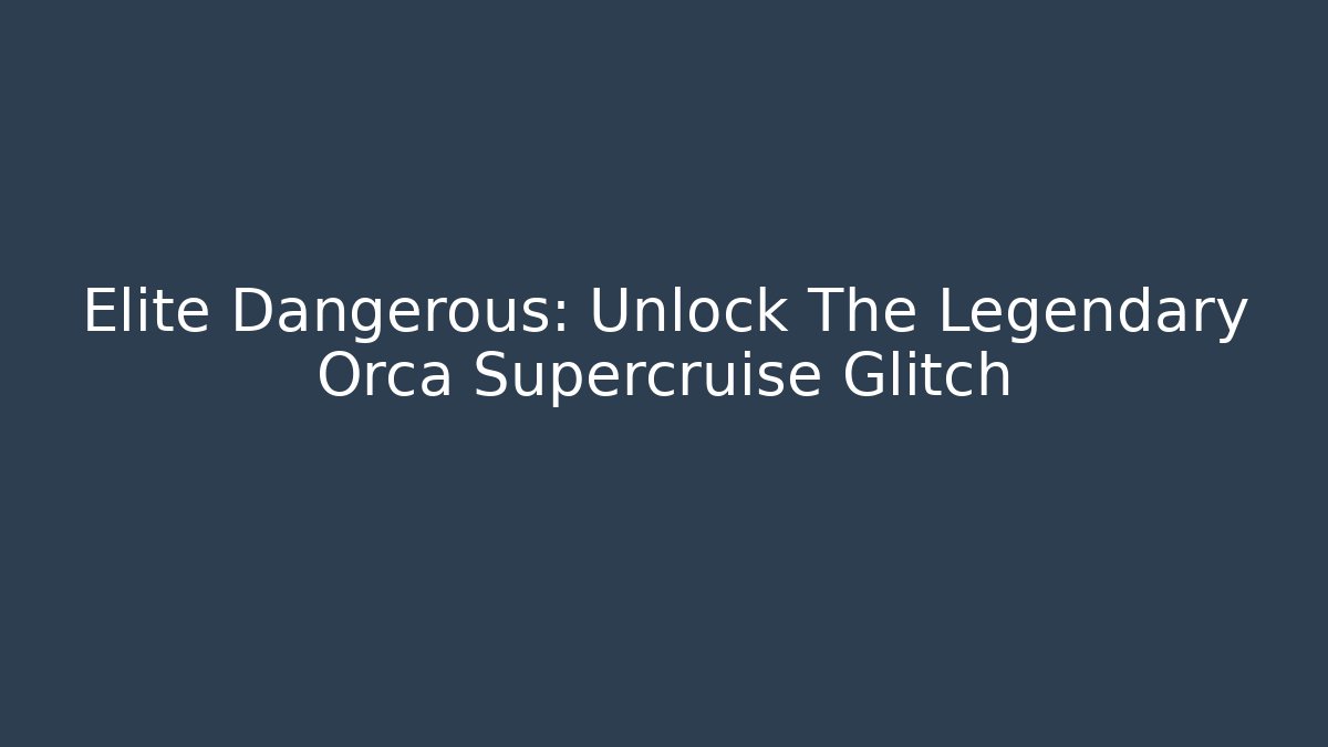 Elite Dangerous: Unlock The Legendary Orca Supercruise Glitch