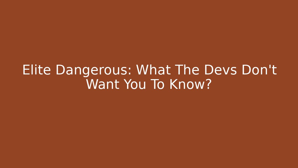 Elite Dangerous: What The Devs Don’t Want You To Know?