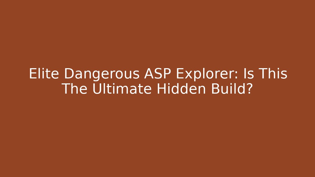 Elite Dangerous ASP Explorer: Is This The Ultimate Hidden Build?