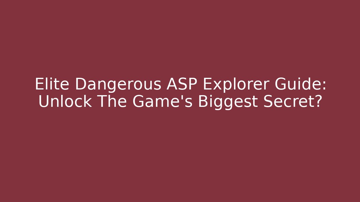 Elite Dangerous ASP Explorer Guide: Unlock The Game's Biggest Secret?
