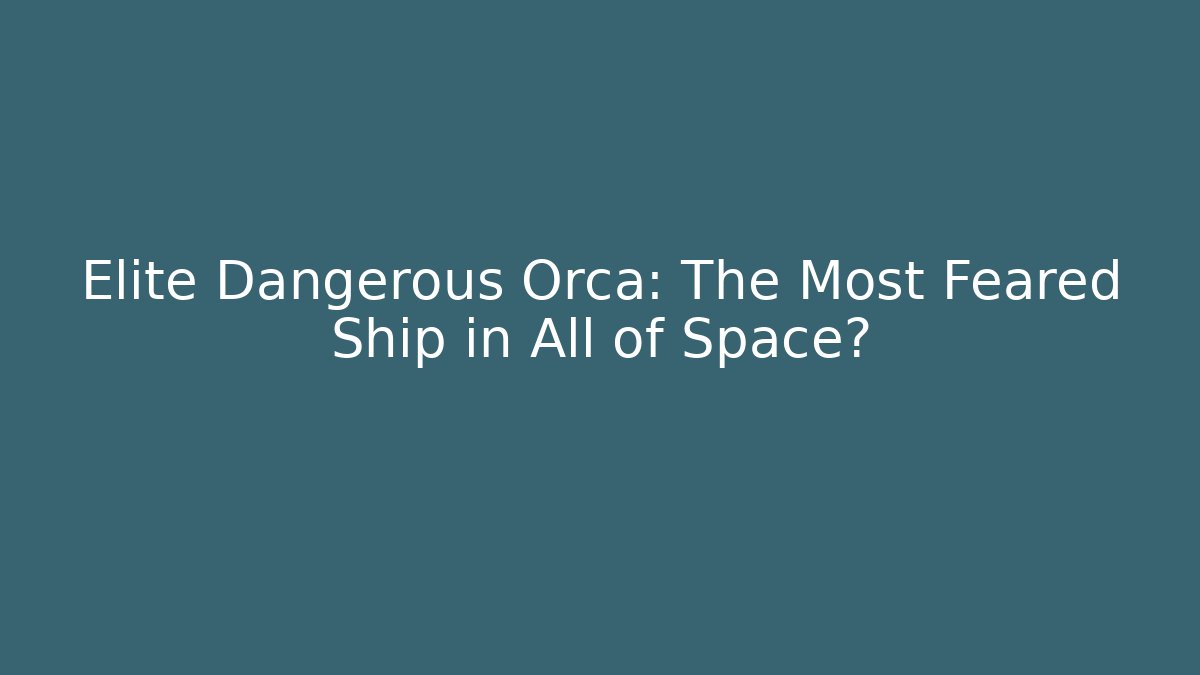 Elite Dangerous Orca: The Most Feared Ship in All of Space?