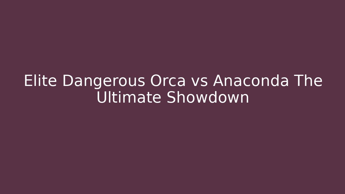 Elite Dangerous Orca vs Anaconda The Ultimate Showdown