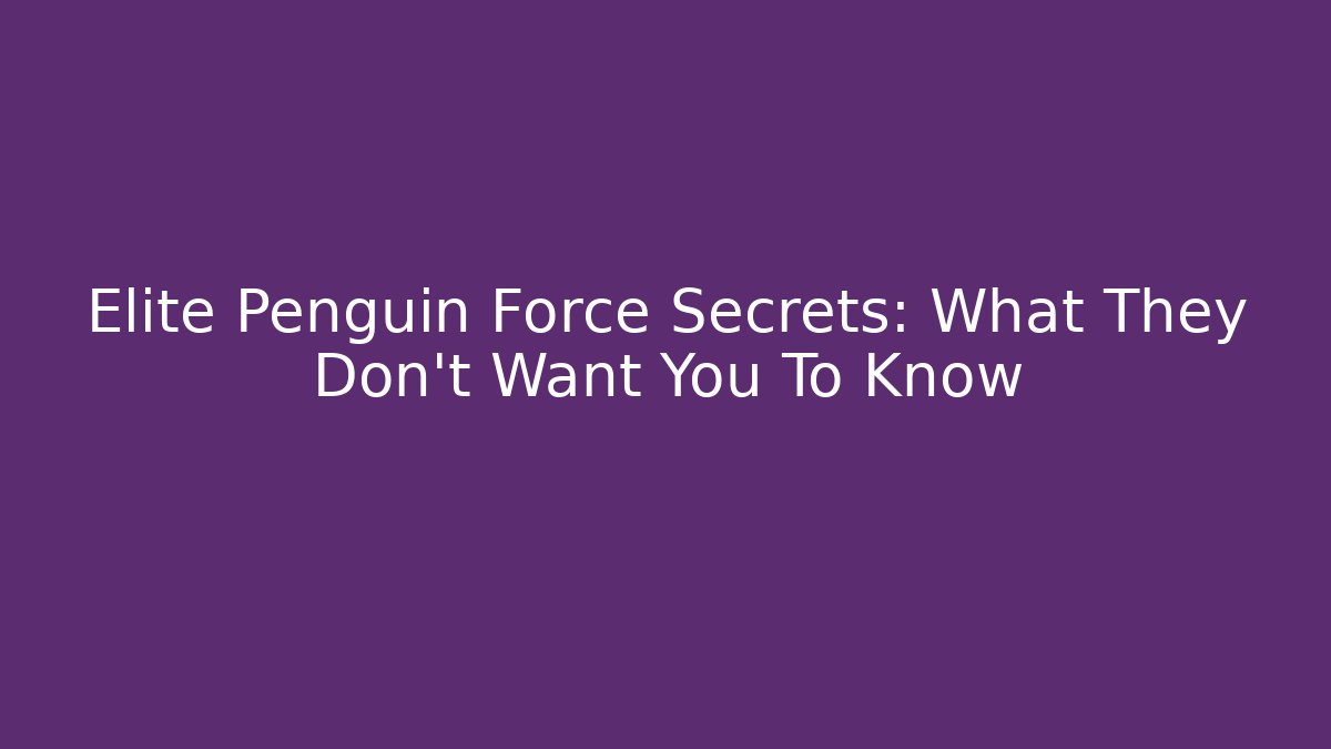 Elite Penguin Force Secrets: What They Don't Want You To Know