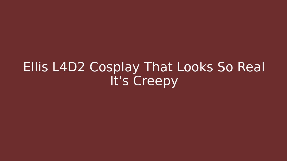 Ellis L4D2 Cosplay That Looks So Real It’s Creepy