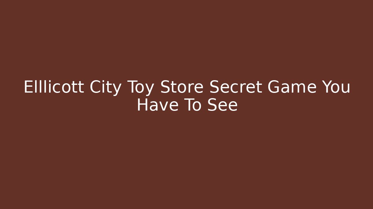 Elllicott City Toy Store Secret Game You Have To See