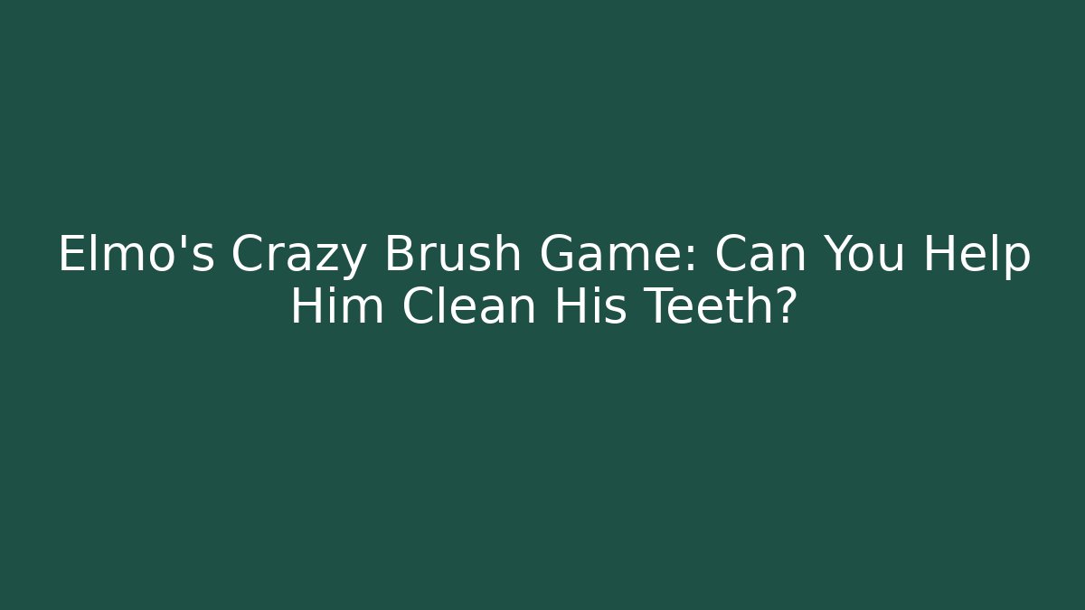 Elmo's Crazy Brush Game: Can You Help Him Clean His Teeth?