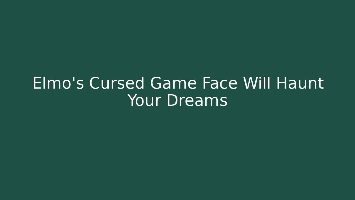 Elmo's Cursed Game Face Will Haunt Your Dreams