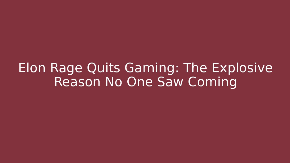 Elon Rage Quits Gaming: The Explosive Reason No One Saw Coming