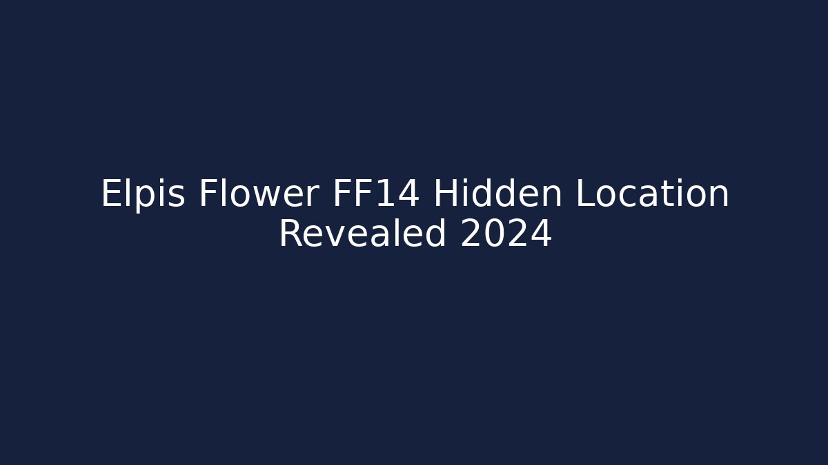 Elpis Flower FF14 Hidden Location Revealed 2024