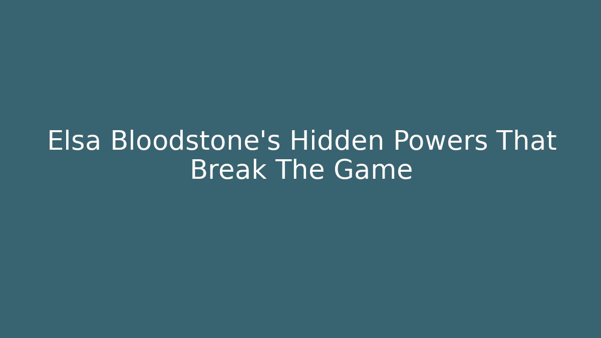 Elsa Bloodstone's Hidden Powers That Break The Game