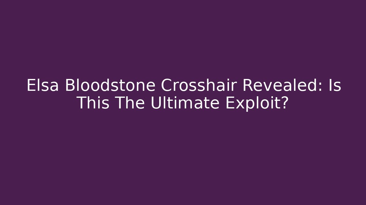 Elsa Bloodstone Crosshair Revealed: Is This The Ultimate Exploit?