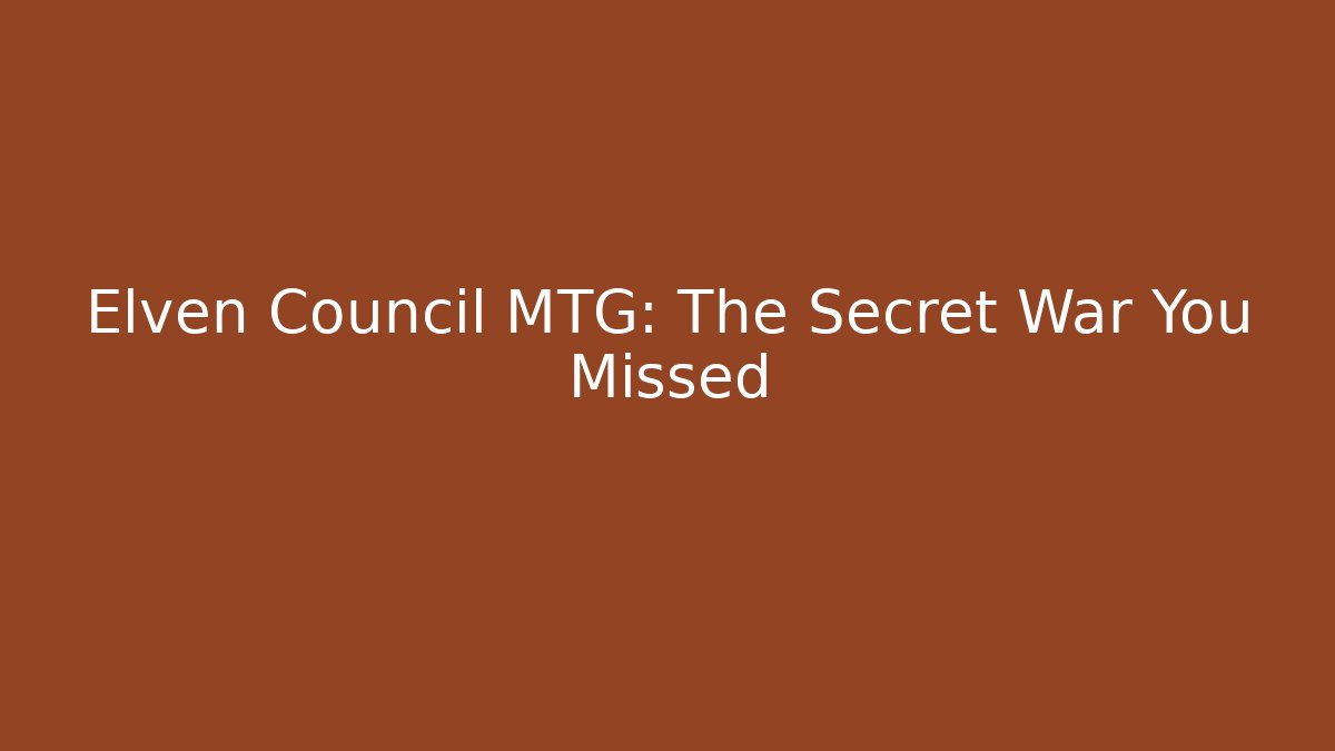 Elven Council MTG: The Secret War You Missed